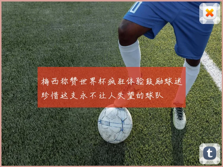 梅西称赞世界杯疯狂体验鼓励球迷珍惜这支永不让人失望的球队