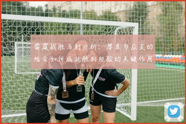 雷霆战胜马刺分析：厚度与应变的结合如何成就胜利经验的关键作用