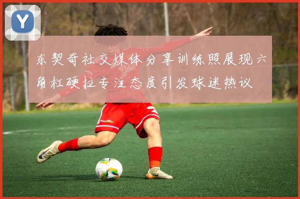 东契奇社交媒体分享训练照展现六角杠硬拉专注态度引发球迷热议