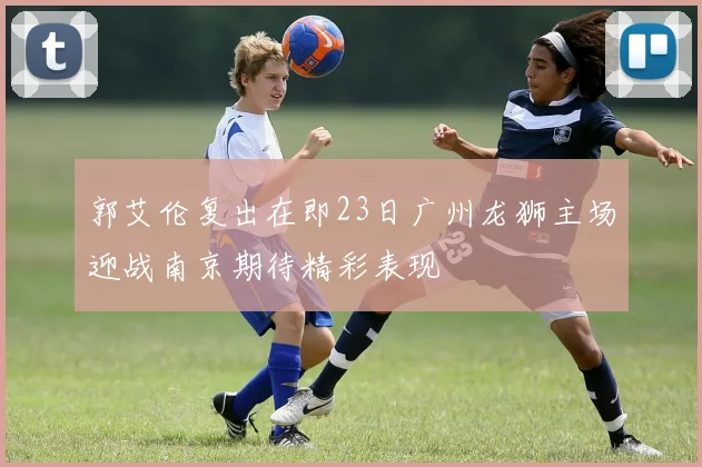 郭艾伦复出在即23日广州龙狮主场迎战南京期待精彩表现