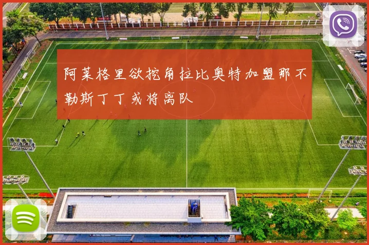 阿莱格里欲挖角拉比奥特加盟那不勒斯丁丁或将离队