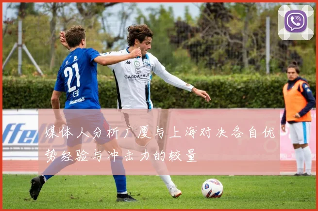 媒体人分析广厦与上海对决各自优势经验与冲击力的较量